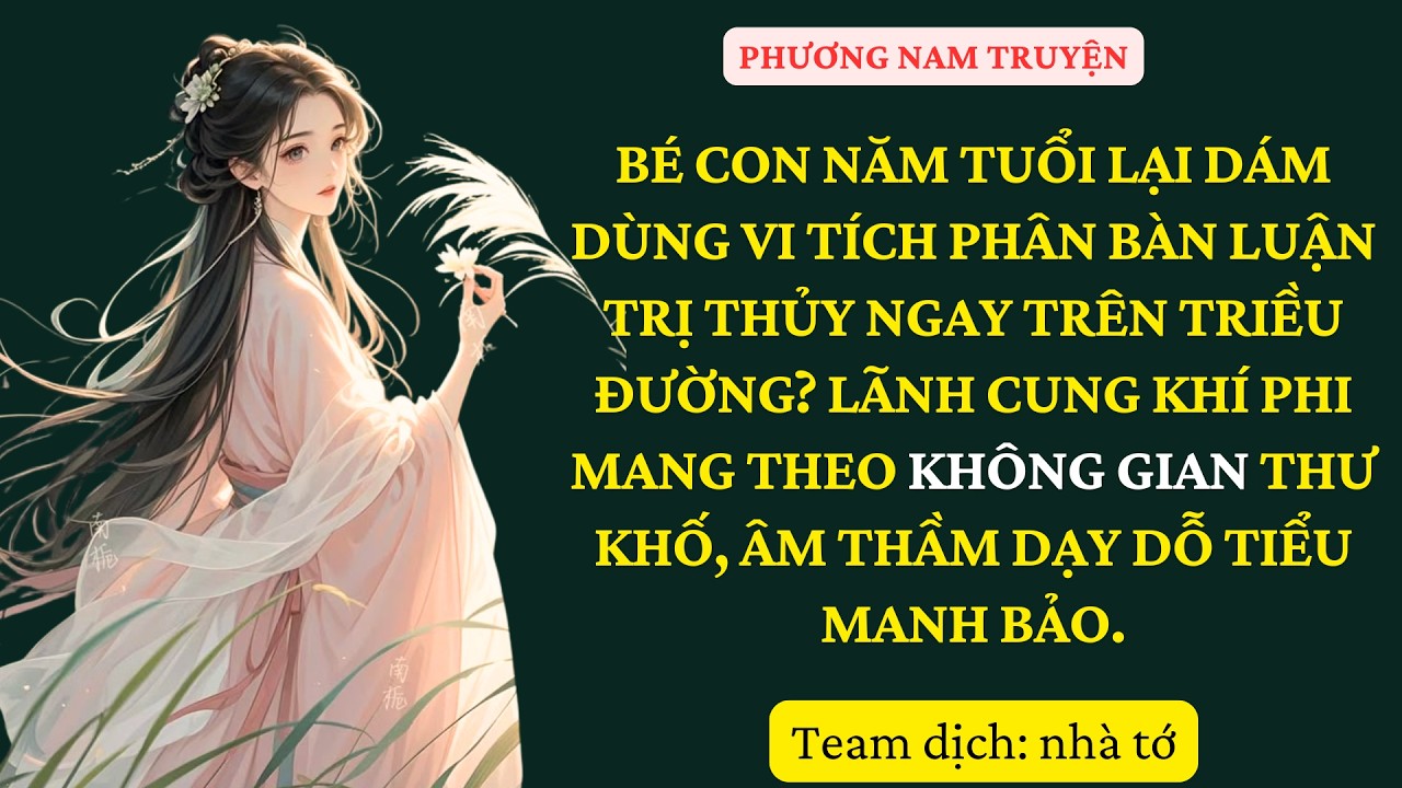 TRUYỆN : [KHÔNG GIAN] BÉ CON NĂM TUỔI LẠI DÁM DÙNG VI TÍCH PHÂN BÀN LUẬN TRỊ THỦY NGAY TRÊN   PN 38