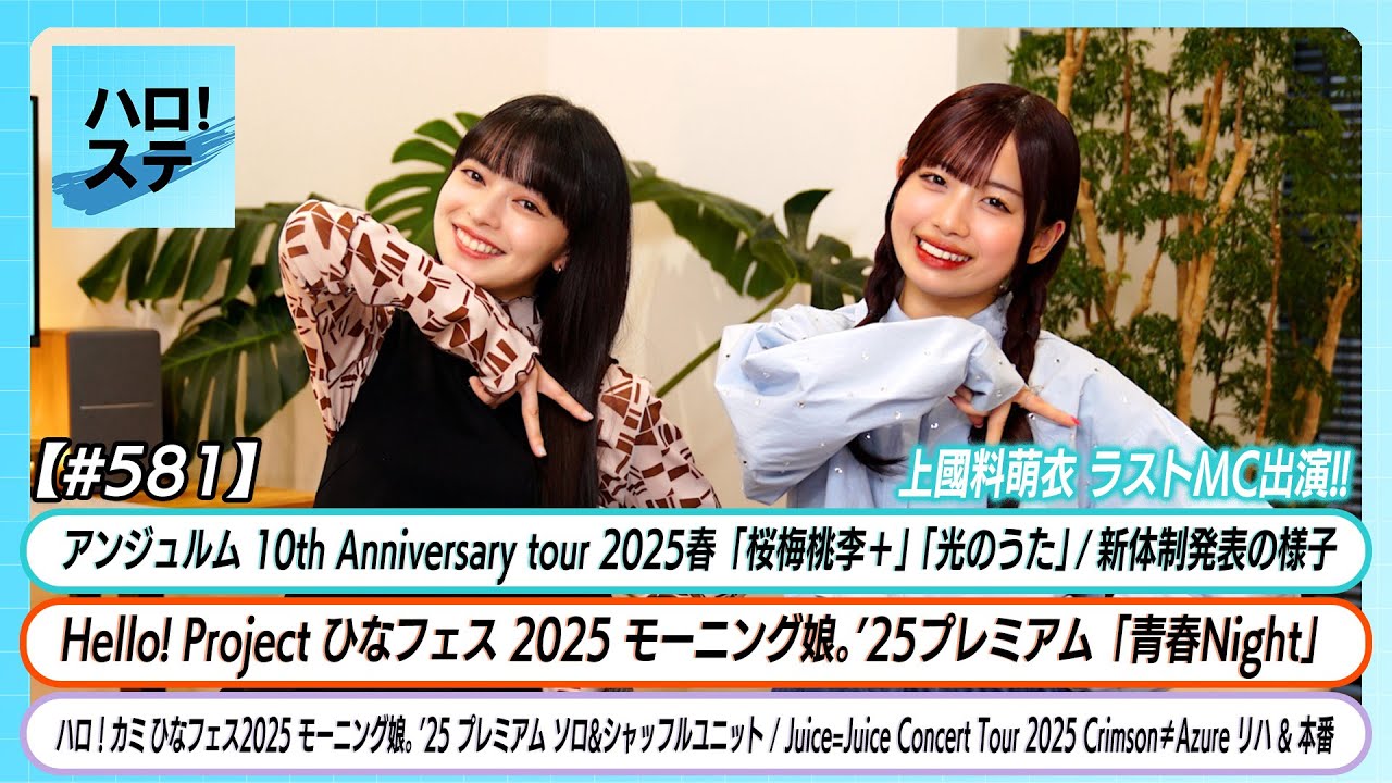 【ハロ！ステ#581】アンジュルム「光のうた」モーニング娘。'25「青春Night」ハロ！カミ ひなフェスソロ＆シャッフル Juice=Juice春ツアー密着 上國料萌衣＆伊勢鈴蘭