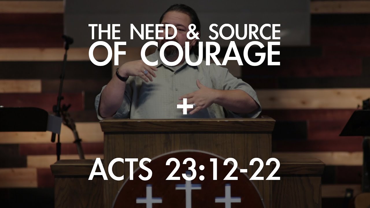The Need & Source of Courage | Acts 23:12-22 | FULL SERMON