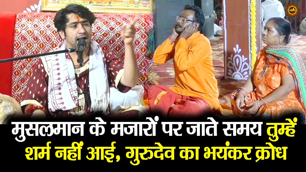मुसलमान के मज़ारों पर जाते समय तुम्हें शर्म नहीं आई, गुरुदेव का भयंकर क्रोध #bageshwardhamsarkar