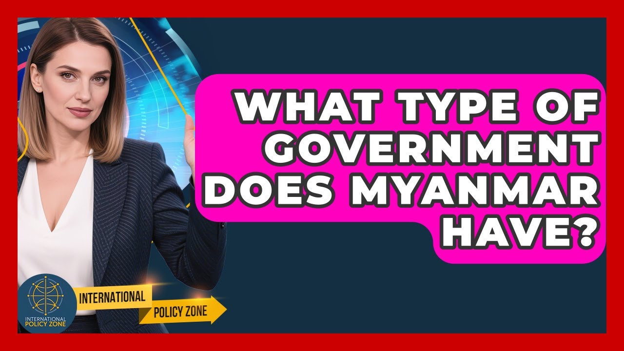What Type Of Government Does Myanmar Have? - International Policy Zone