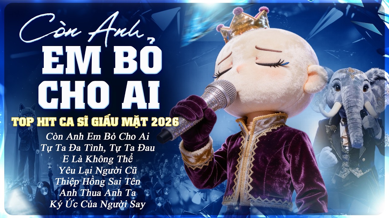 TOP HIT CA SĨ GIẤU MẶT HOT TREND 2026 | Còn Anh Em Bỏ Cho Ai, Tự Ta Đa Tình Tự Ta Đau,E Là Không Thể