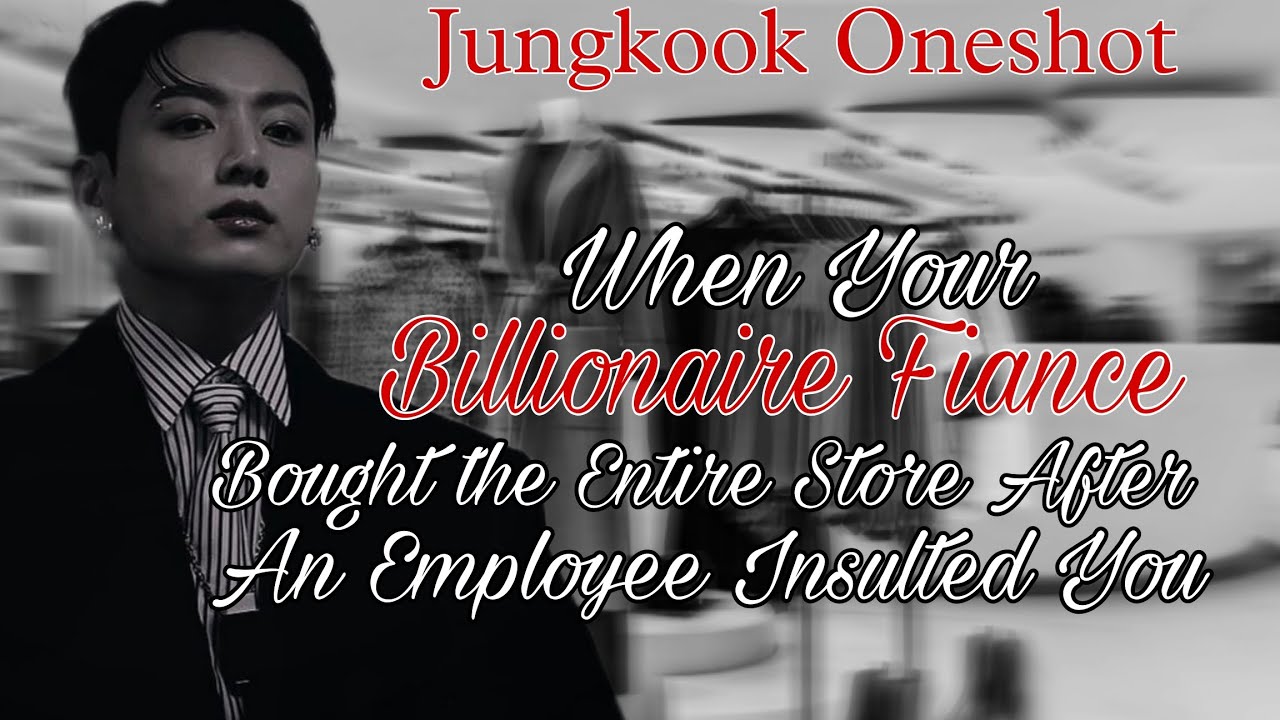 When your Billionaire Fiance bought the entire store after an employee insulted You{JungkookOneshot}