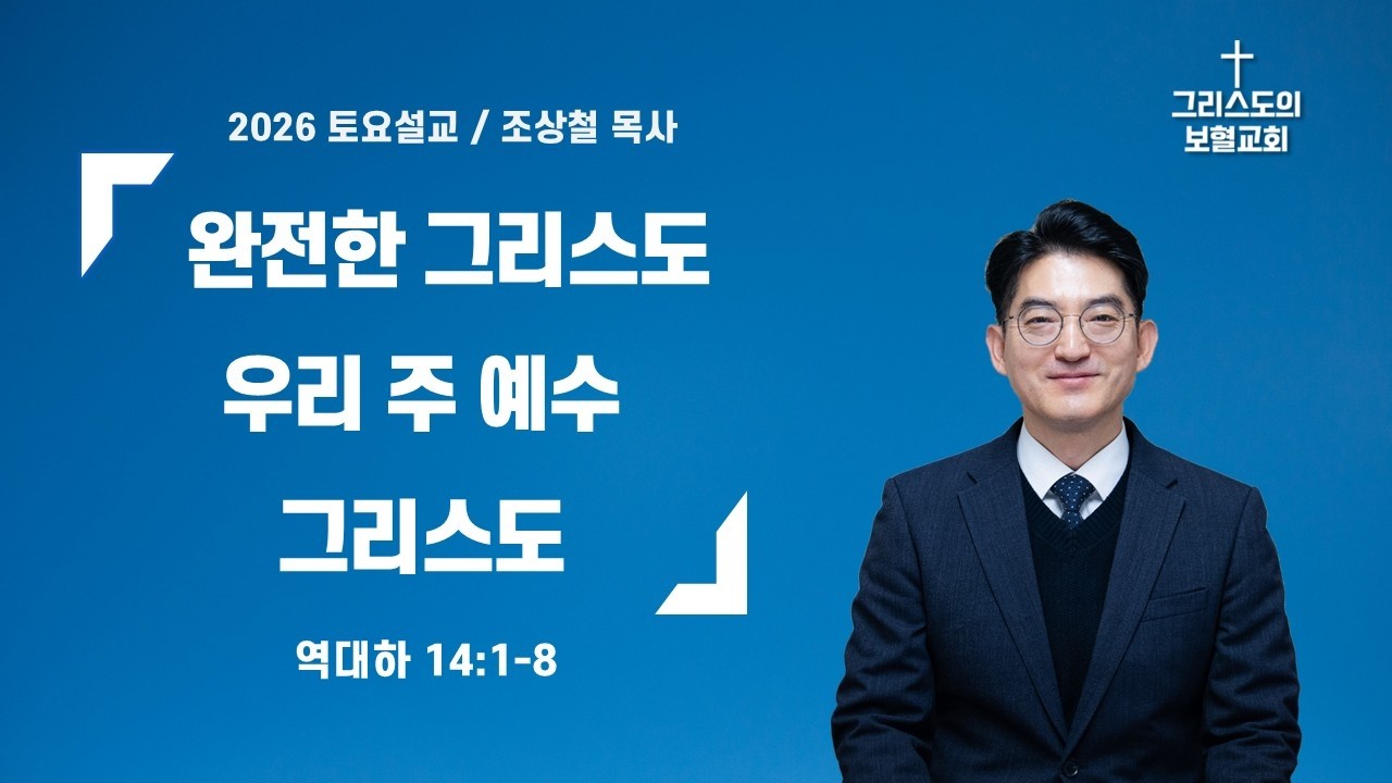 완전한 그리스도 우리 주 예수 그리스도/조상철 목사/그리스도의보혈교회/260214