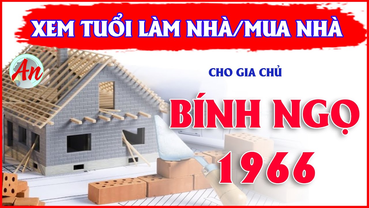 Xem Tuổi Làm Nhà, Mua Nhà Cho Gia Chủ BÍNH NGỌ 1966 | Mượn Tuổi Làm Nhà
