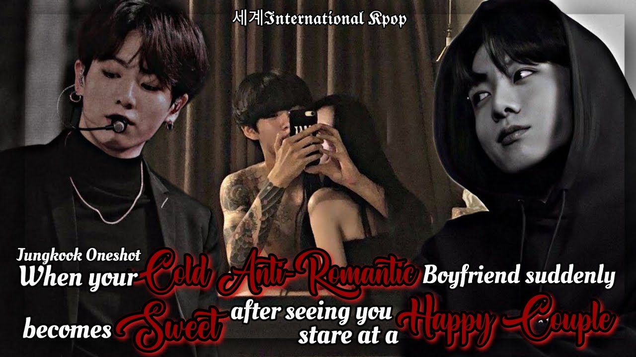[All Parts] When your Cold Anti-Romantic Bf suddenly becomes Sweet | Jungkook ff Oneshot
