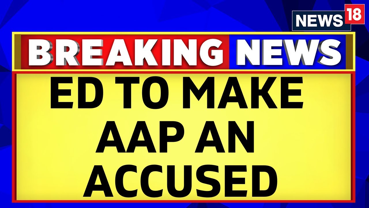 Delhi Liquorgate Case News | Assets Of AAP Could Be Attached In Delhi Liquorgate Case | News18