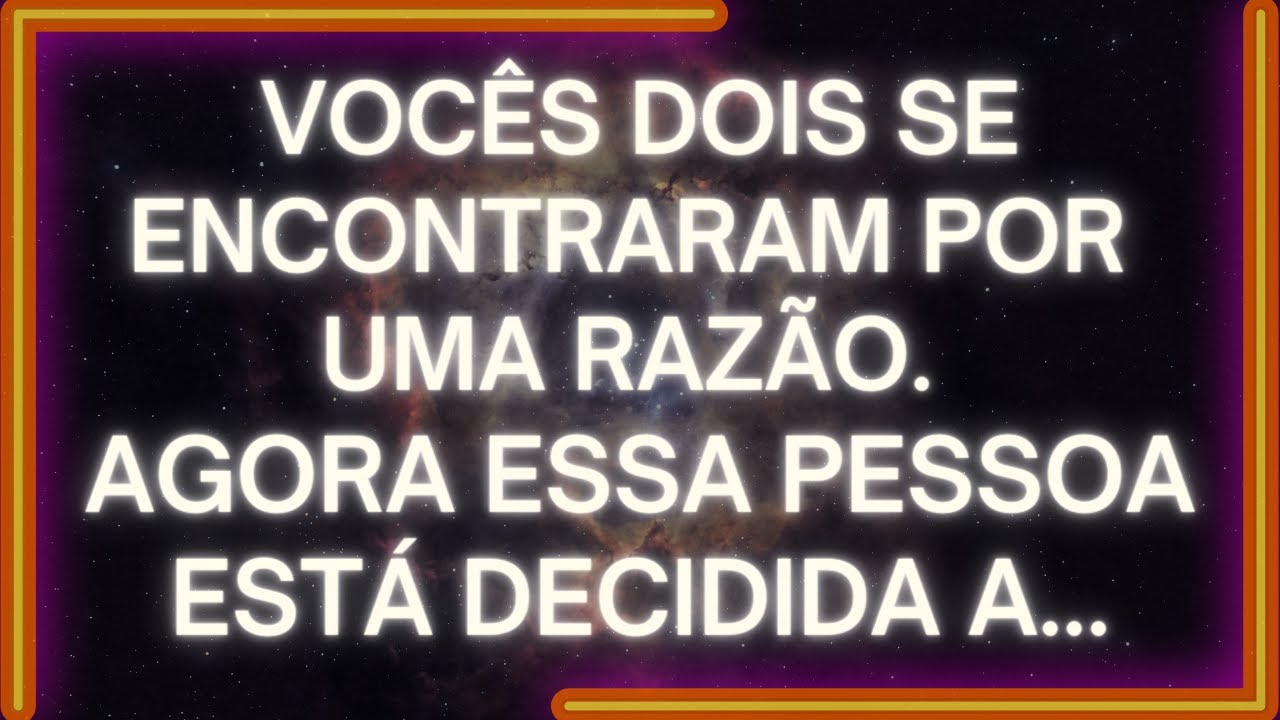 MENSAGEM dos Anjos: Vocês dois SE ENCONTRARAM POR UMA RAZÃO. Agora Essa Pessoa Está DECIDIDA A...