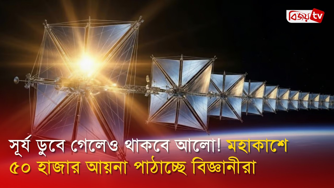 সূর্য ডুবে গেলেও থাকবে আলো! মহাকাশে ৫০ হাজার আয়না পাঠাচ্ছে বিজ্ঞানীরা | Bijoy TV
