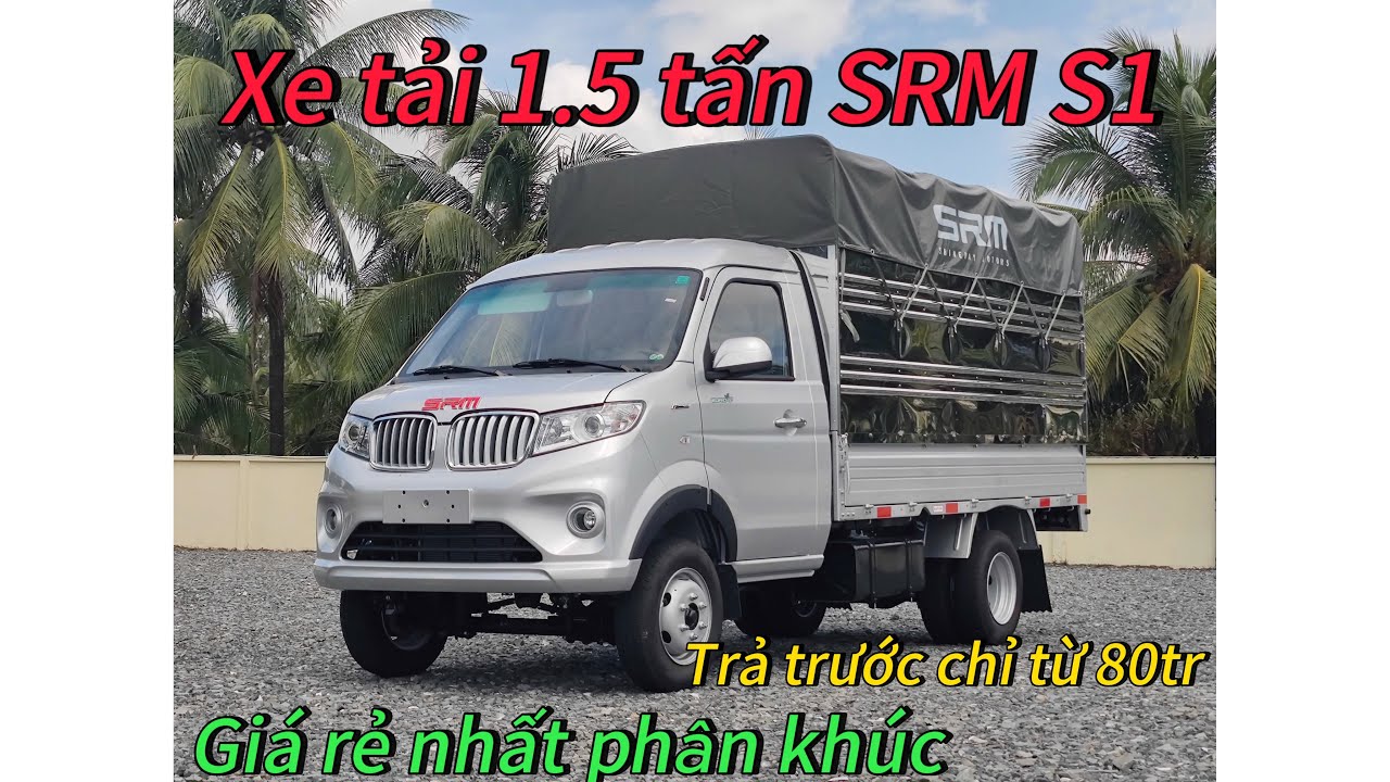 Giới thiệu xe tải 1T5 RẺ nhất ph&acirc;n kh&uacute;c | SRM S1 | Trả trước chỉ từ 80tr