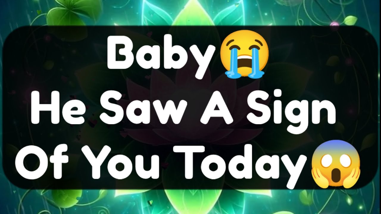 Current Thoughts And Feelings Of Your Person Love Messages Baby He Saw A Sign Of You Today