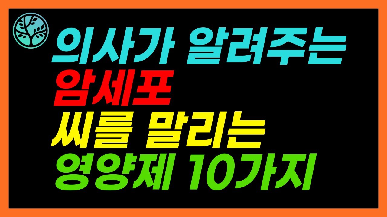 07. 암세포를 굶겨 씨를 말리는 영양제 10가지  l 암 이야기 7