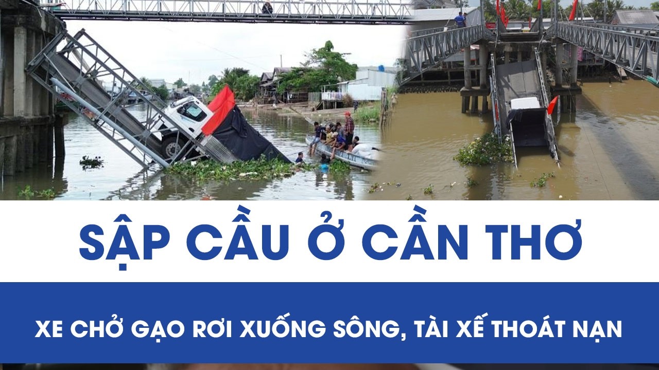 Sập cầu 30/4 ở Cần Thơ khiến xe tải chở gạo rơi xuống sông, tài xế may mắn thoát nạn