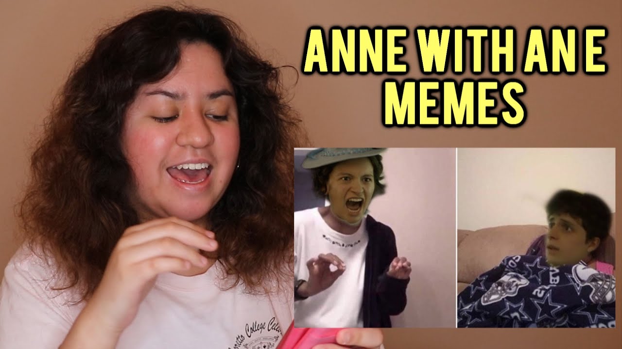 REACTING TO ANNE WITH AN E MEMES