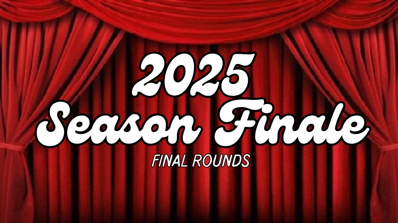 2025 Season Finale - Final Rounds