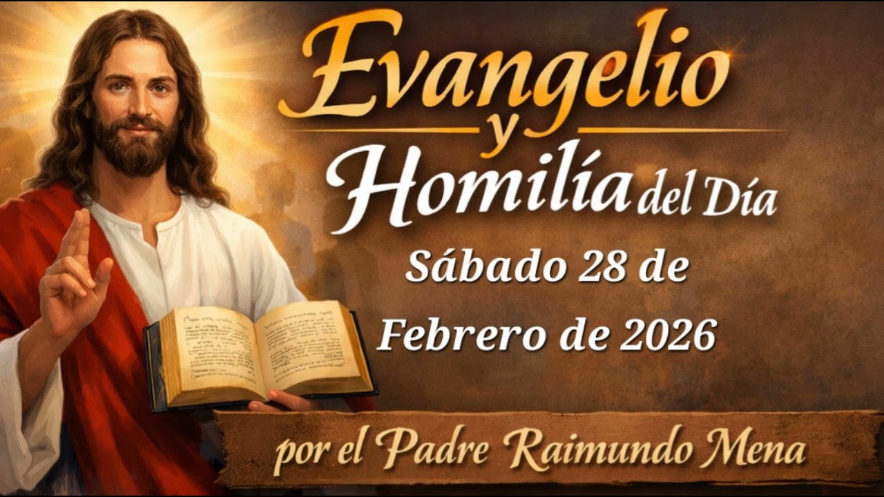 Evangelio y Homilía Sábado 28 de Febrero de 2026. Padre Raimundo de María Mena.