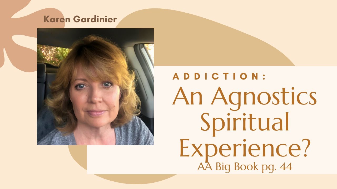We Agnostics (AA Big Book pg.44) A Spiritual Experience Does NOT Require Believing in God. Addiction