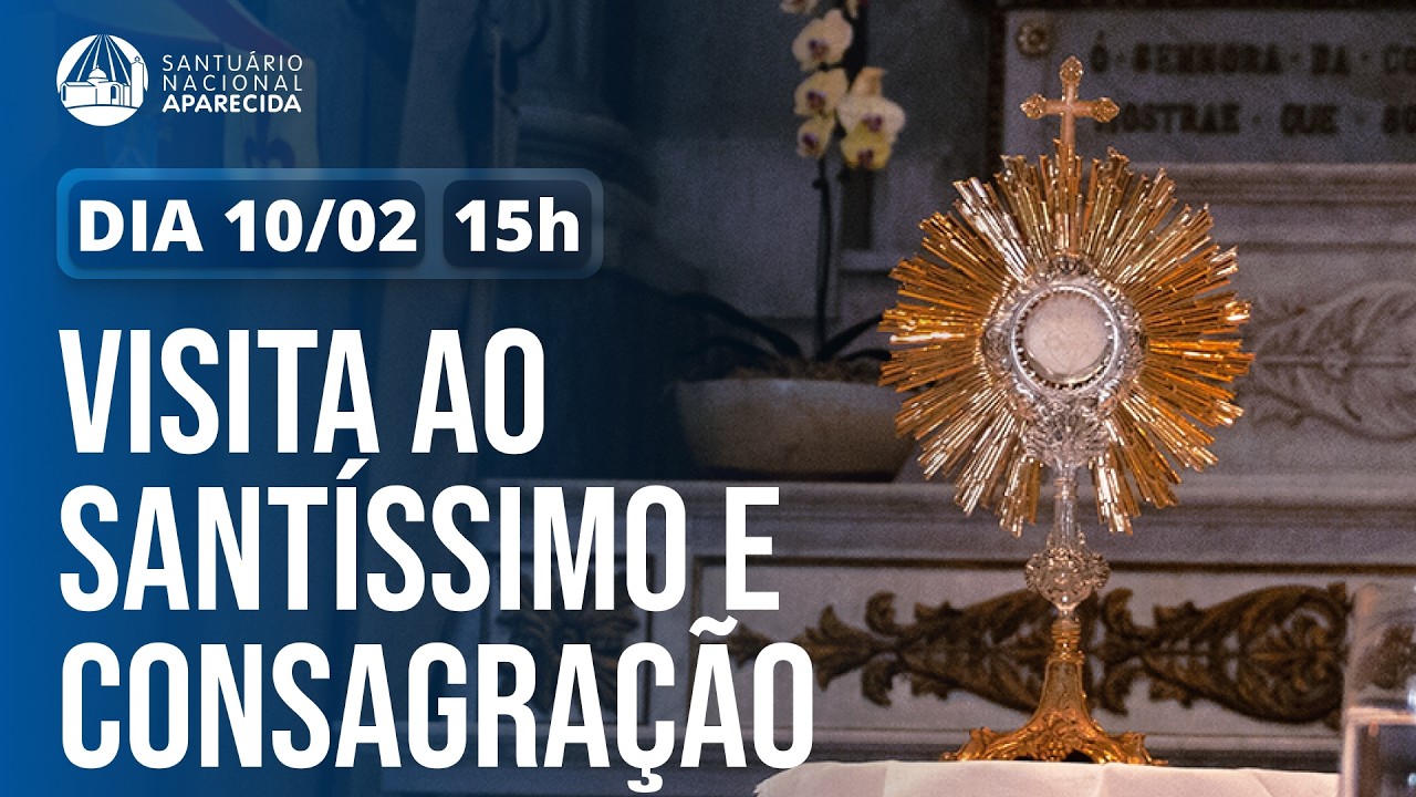 Visita ao Santíssimo e Consagração 15h 10/02/2026