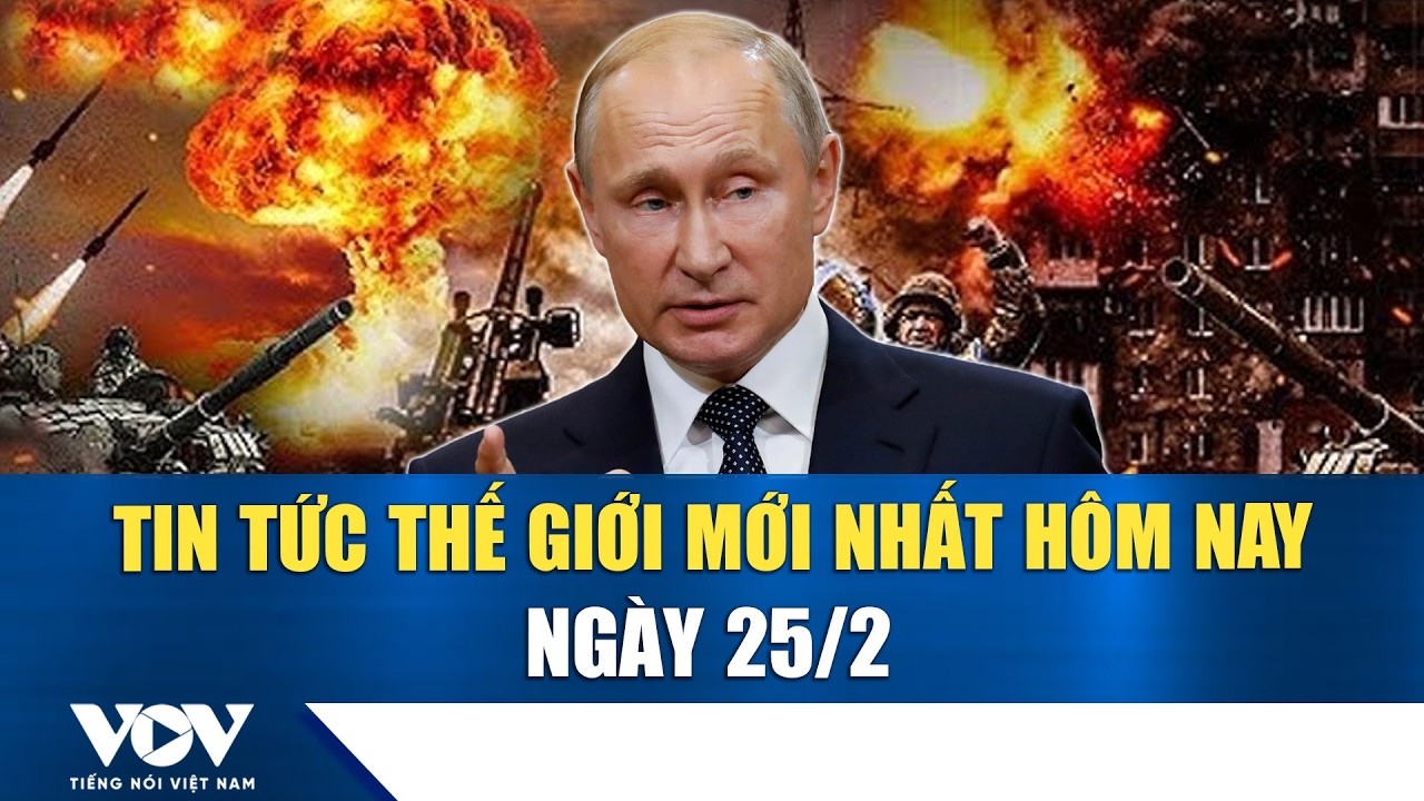 🔴ĐIỂM NÓNG QUỐC TẾ 25/2 | Tin tức thế giới mới nhất hôm nay