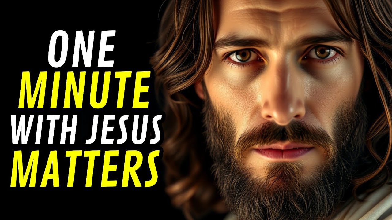 ✝️ GOD SAYS ONE MINUTE WITH JESUS MATTERS
