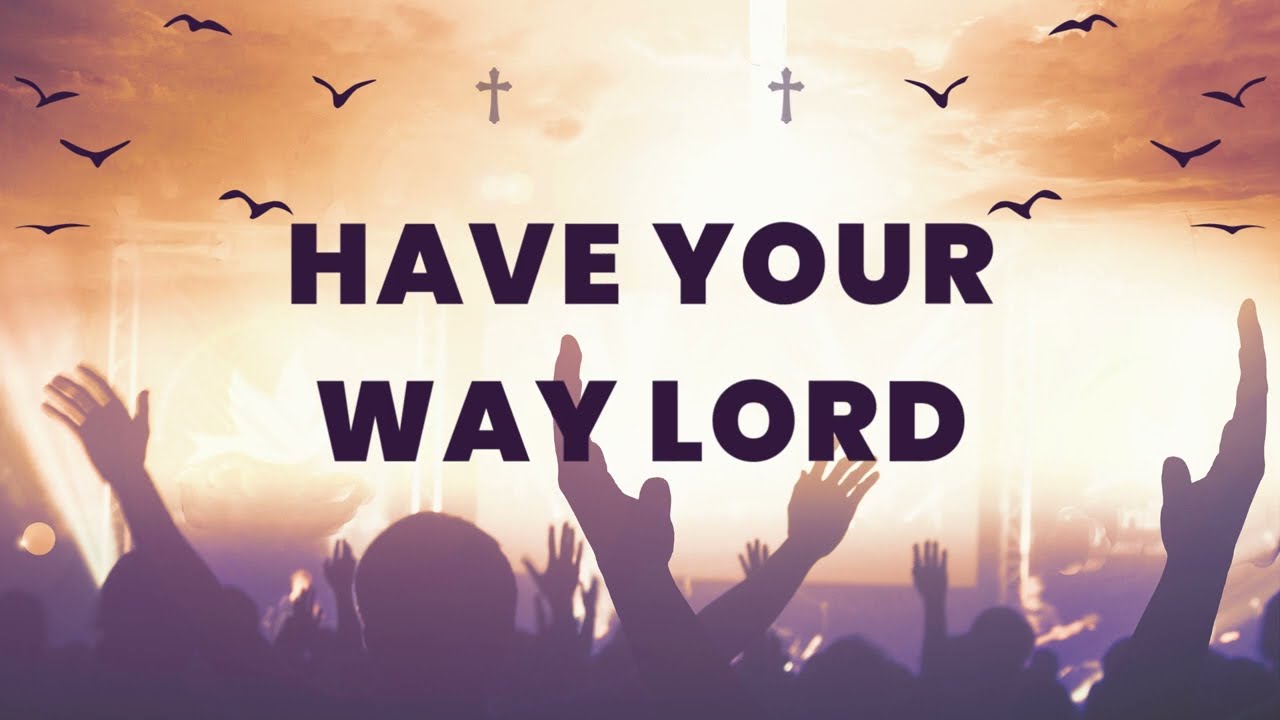 Have Your Way Lord