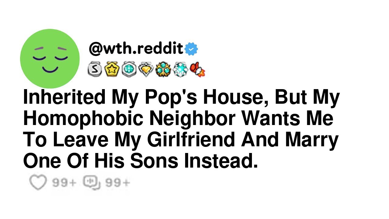 Inherited My Pop's House, But My Homophobic Neighbor Wants Me To Leave My Girlfriend And Marry On...