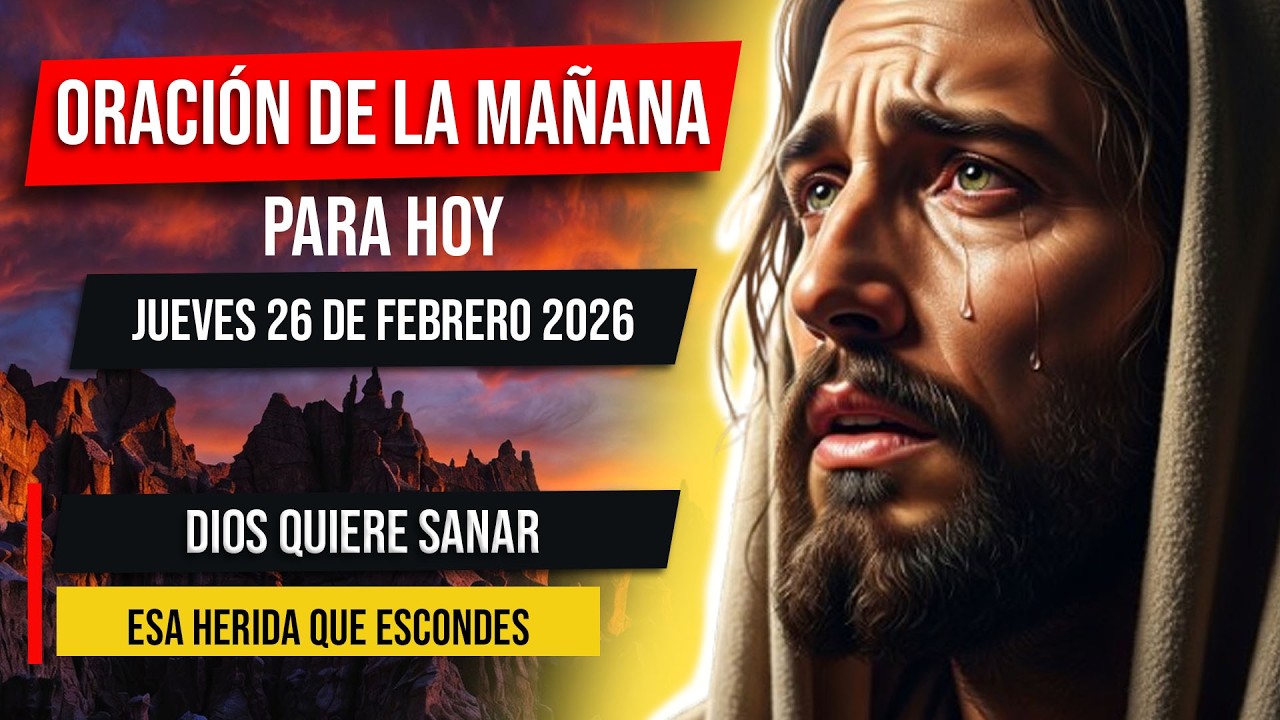 Oración de la Mañana Para Hoy Jueves 26 De Febrero Del 2026 | ¿Aún Te Duele el Corazón?