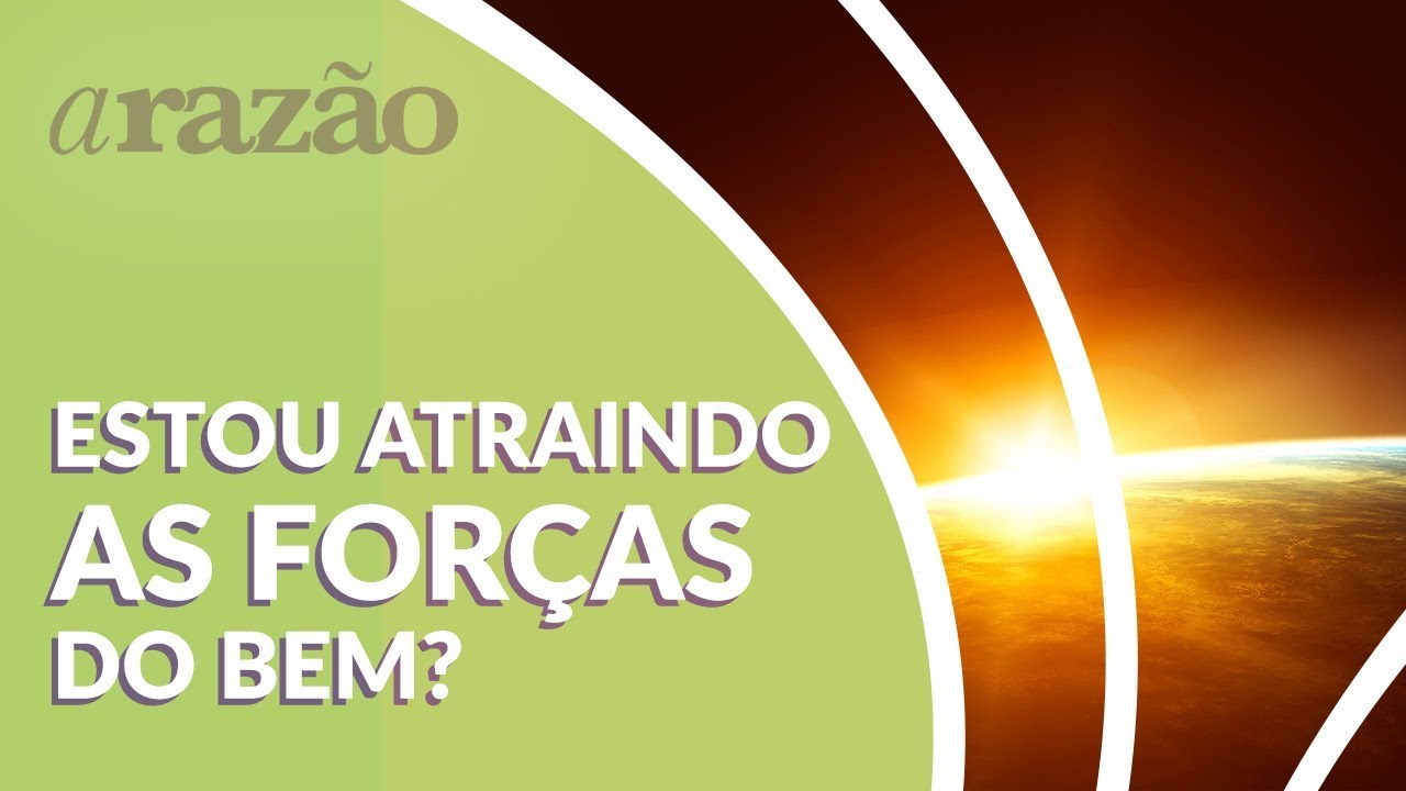 Estou atraindo as forças do bem?  - Programa Razão Para Viver