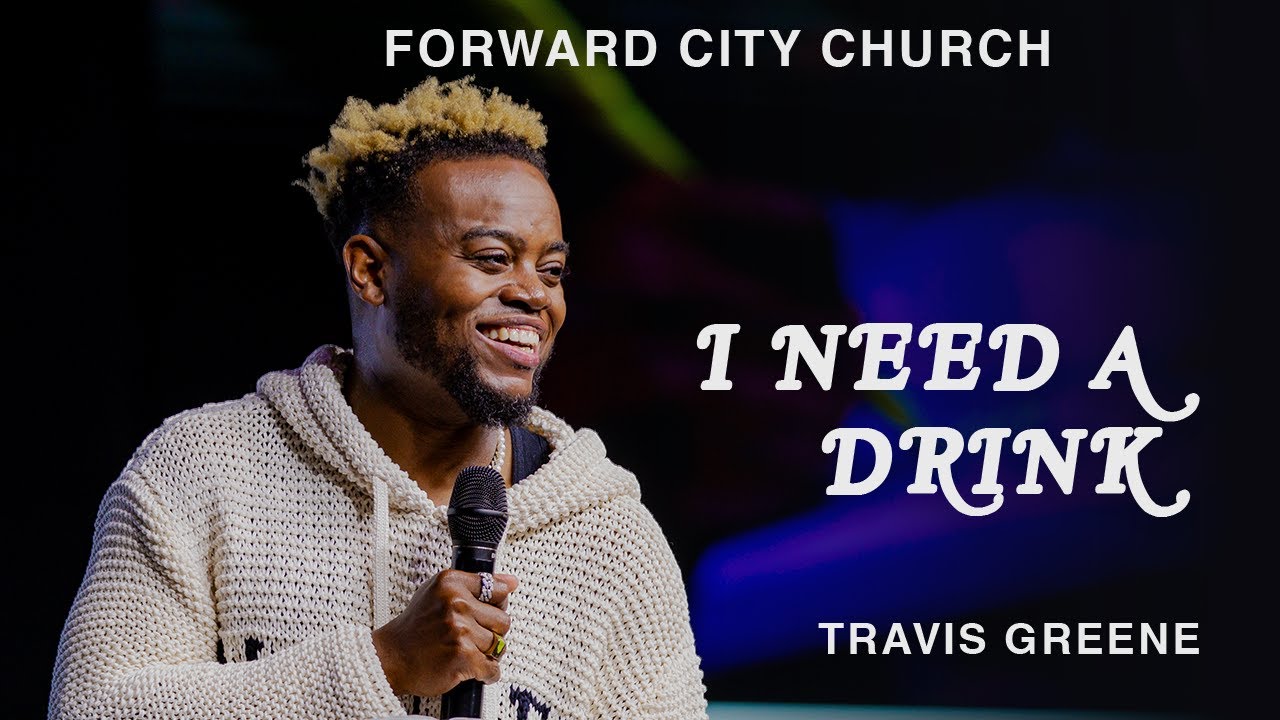 I Need a Drink | Pastor Travis Greene | Forward City Church