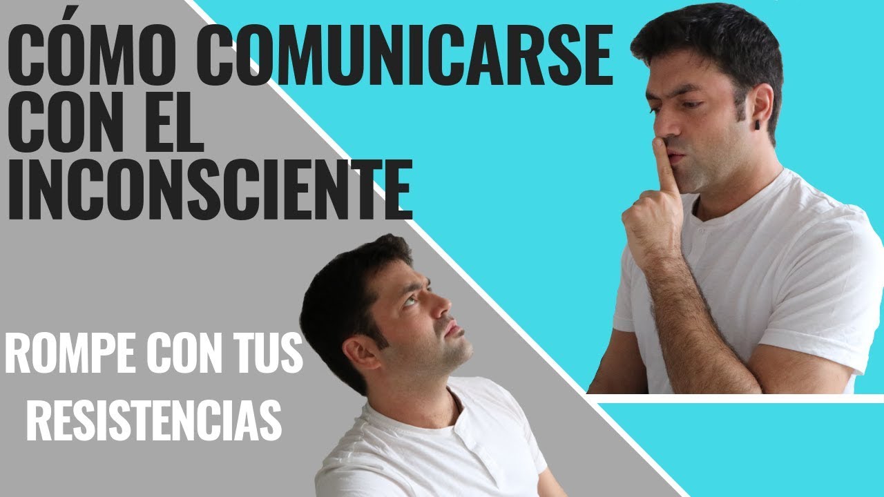 Cómo Comunicarse Con El Inconsciente Y Romper Con Las Resistencias Al Cambio