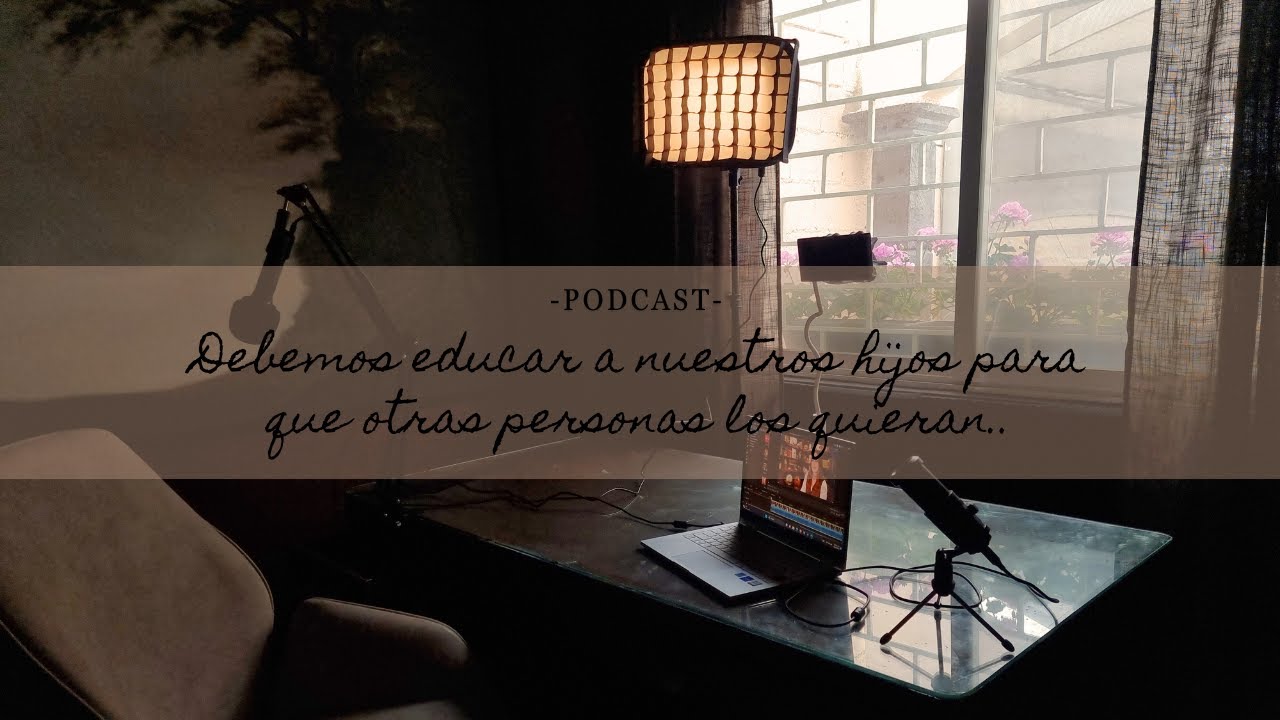 Educa a tus hijos para que los demás los quieran _ PODCAST