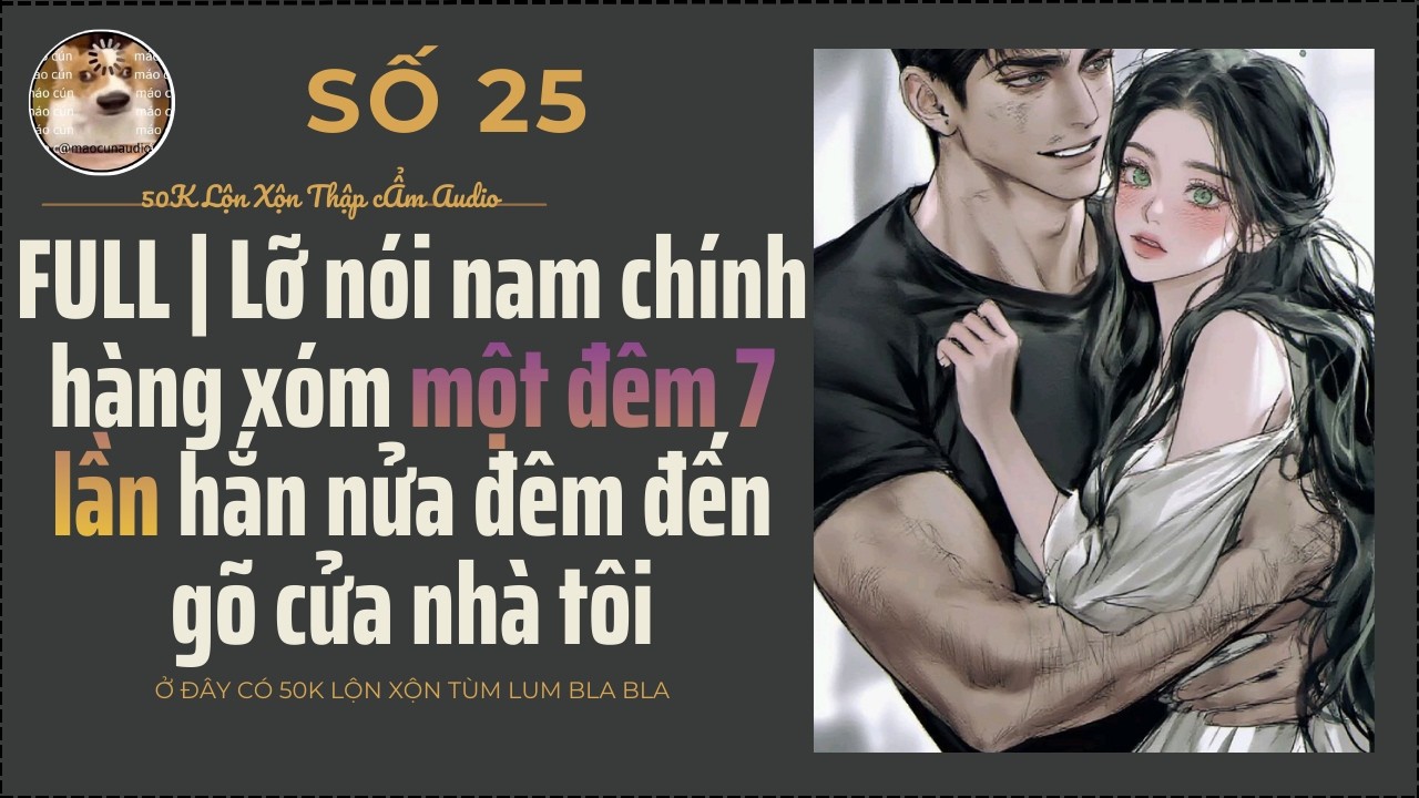 FULL I Lỡ nói nam chính hàng xóm một đêm 7 lần, hắn nửa đêm đến gõ cửa nhà tôi I 50K Lộn Xộn  Audio
