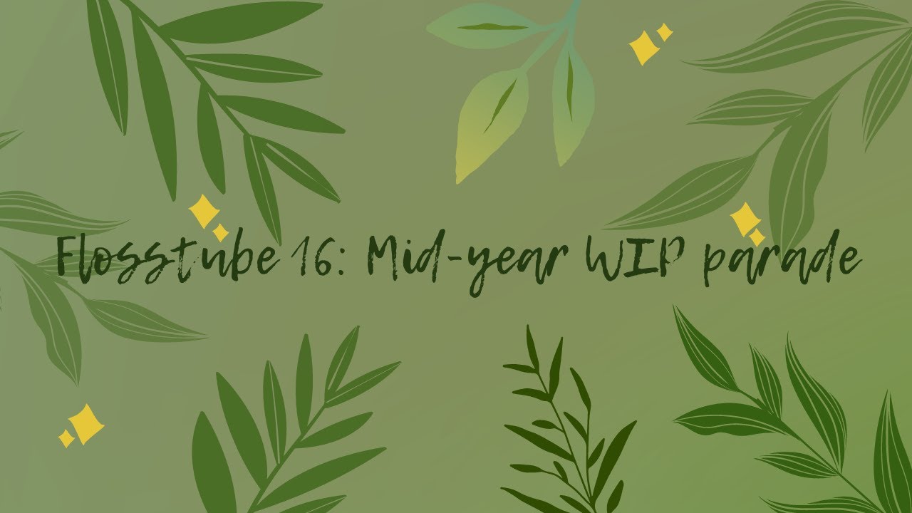 Flosstube 16: Mid-year WIP parade