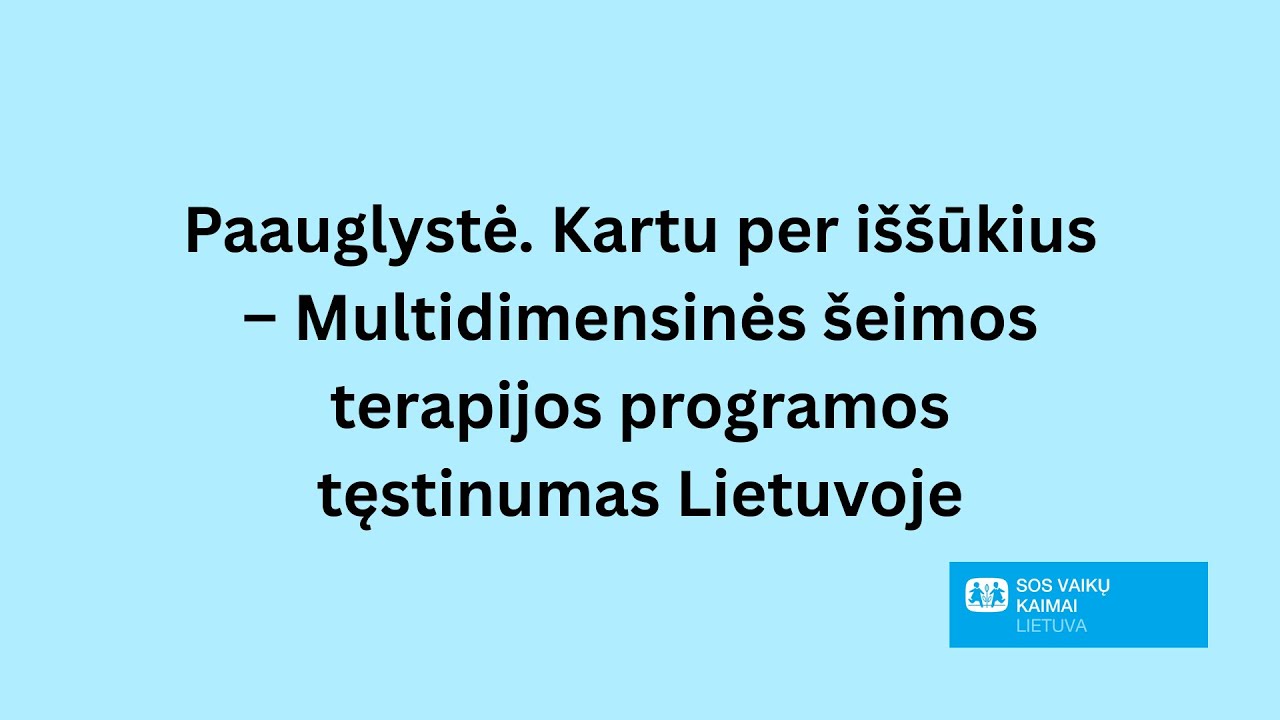 Paauglystė. Kartu per iššūkius – Multidimensinės šeimos terapijos programos tęstinumas Lietuvoje