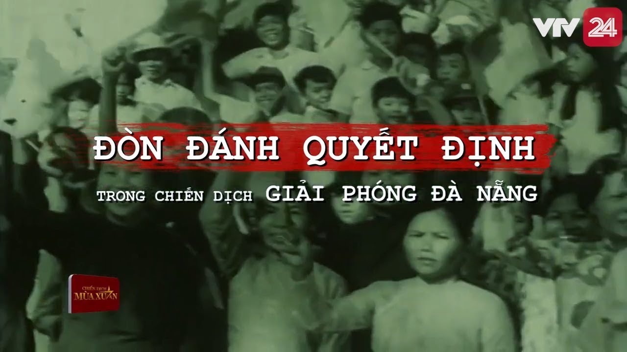 Đòn đánh quyết định trong chiến dịch giải phóng Đà Nẵng | VTV24