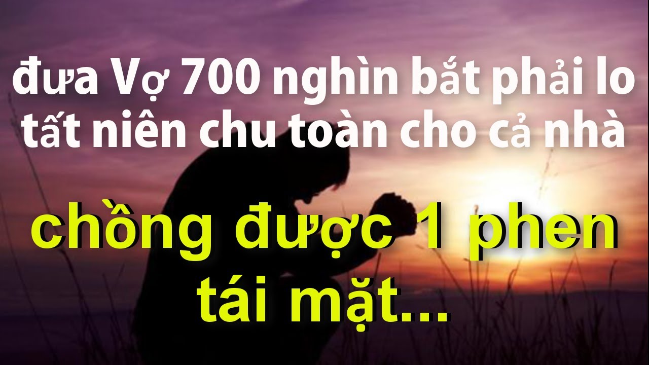 Đưa Vợ 700 nghìn Đòi Vợ Lo Tất Niên Chỉnh Chu Cho Cả Nhà..Chồng Được 1 Phen Xám Mặt