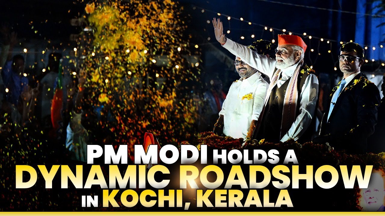 LIVE: PM Modi holds a dynamic roadshow in Kochi, Kerala