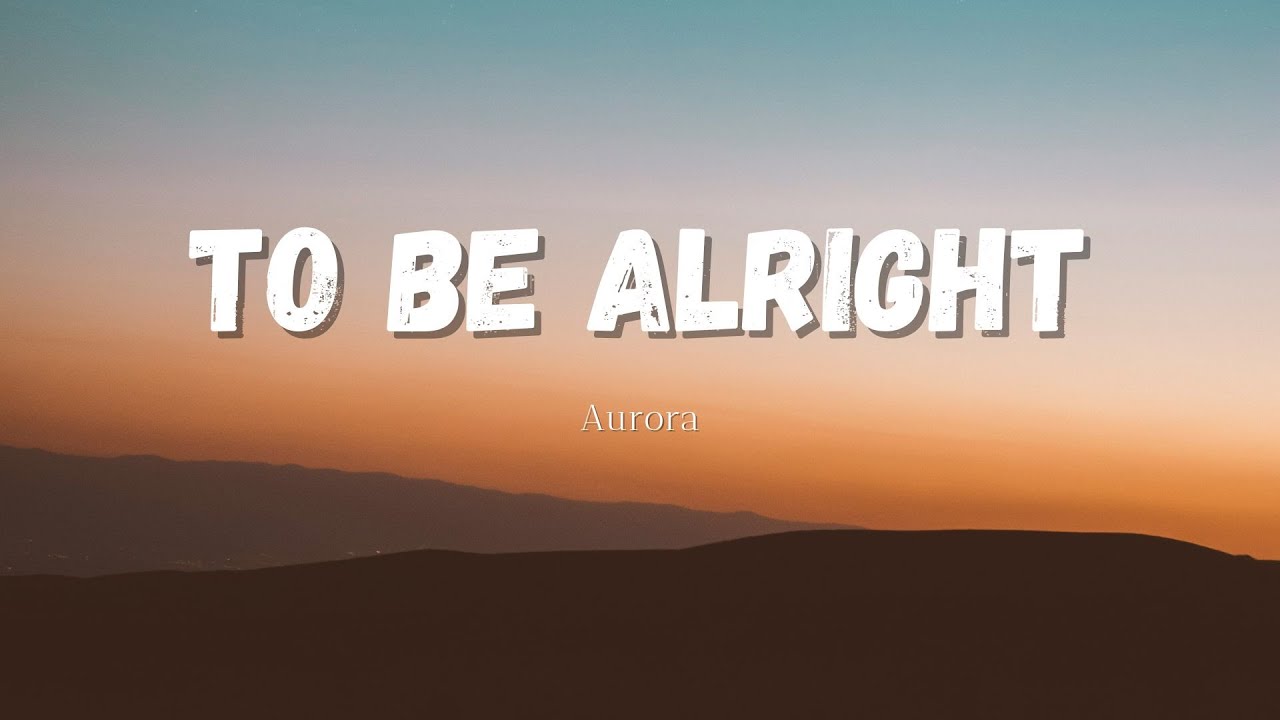 Aurora -To Be Alright (lyrics)