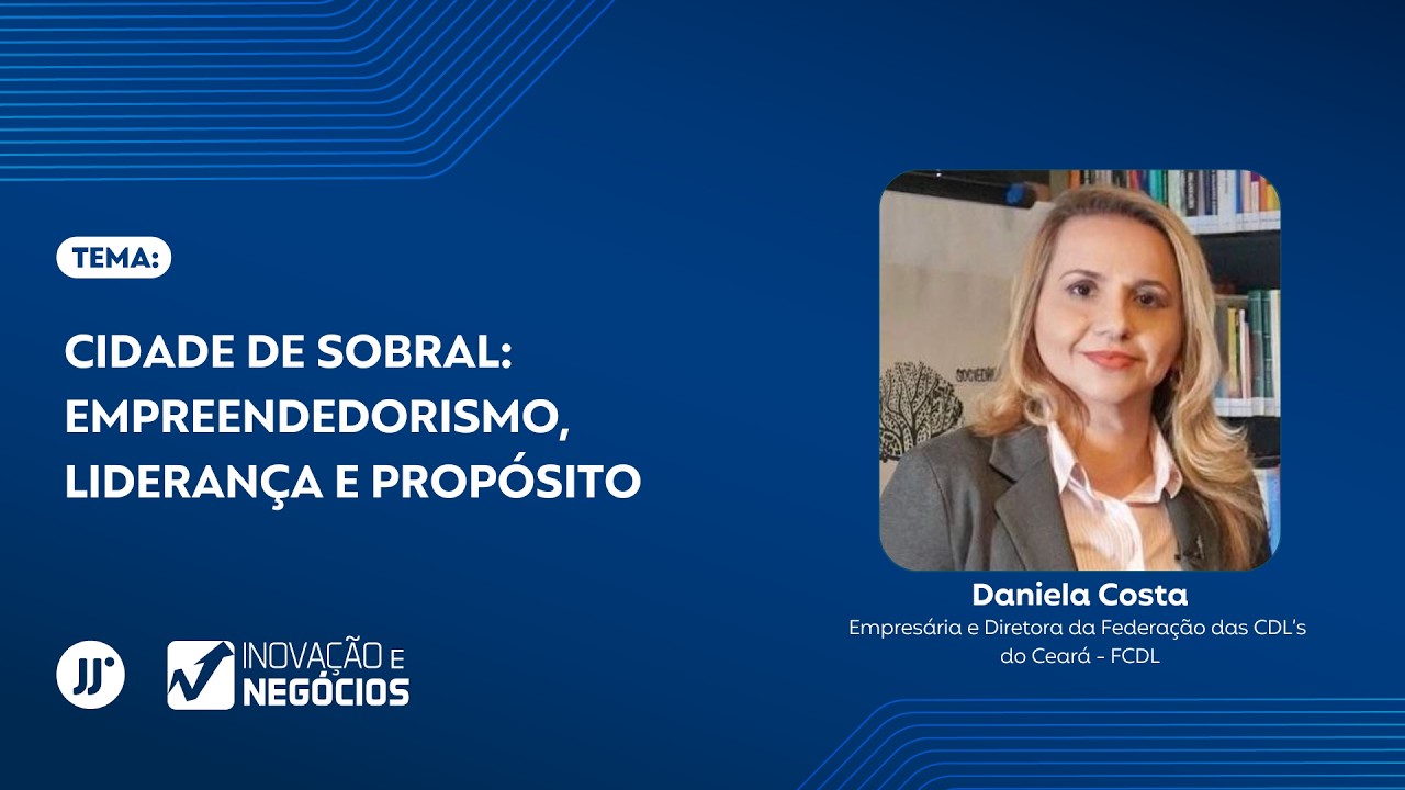 INOVAÇÃO E NEGÓCIOS | Cidade de Sobral: Empreendedorismo, Liderança e Propósito
