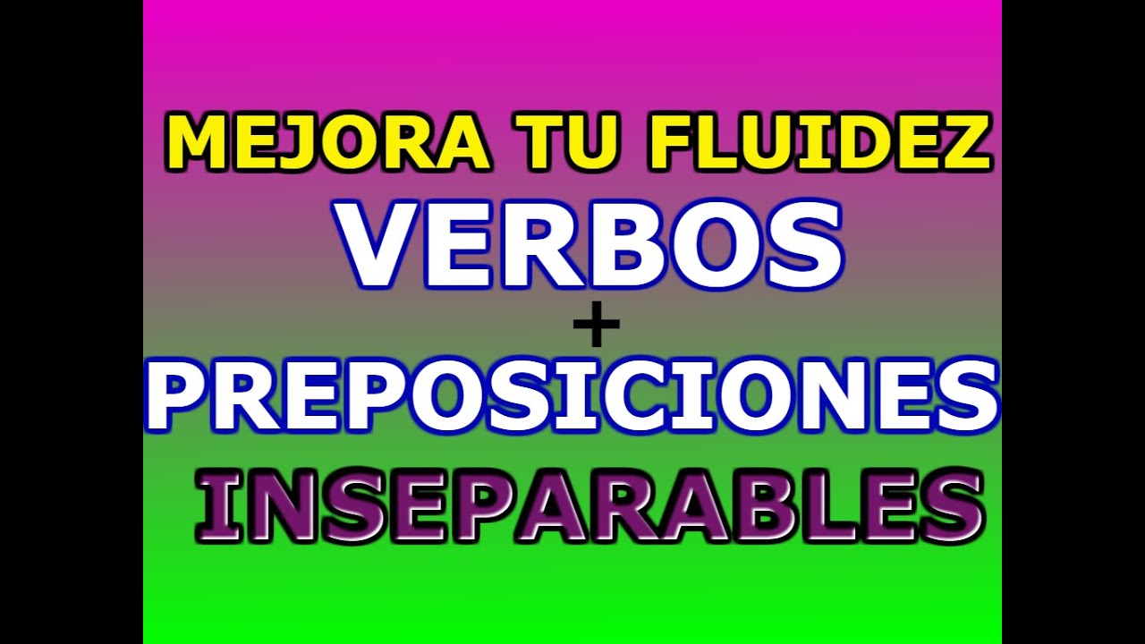 VERBOS + PREPOSICIÓN. LISTA DE LOS MÁS USADOS.