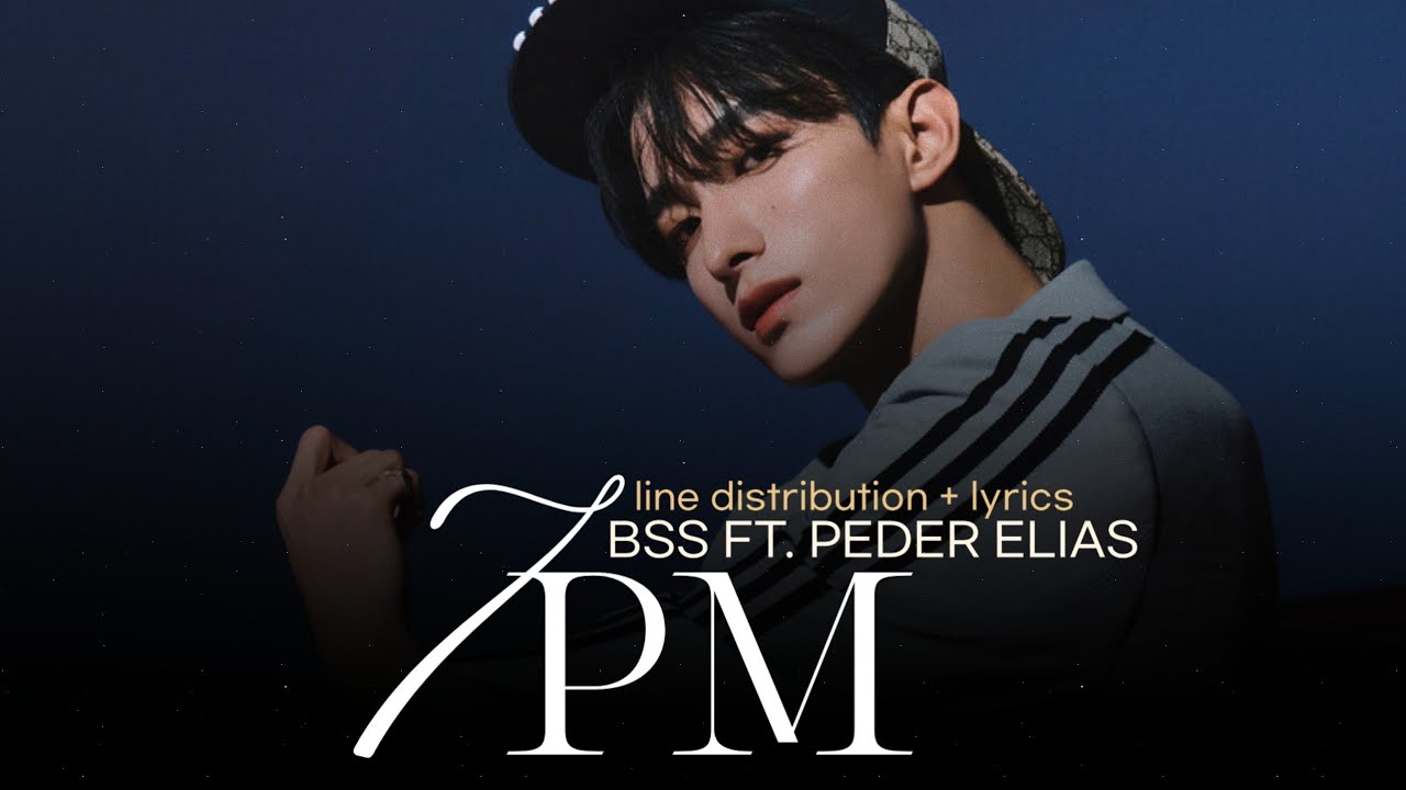 7PM (BSS FT. PEDER ELIAS) - LINE DISTRIBUTION + LYRICS