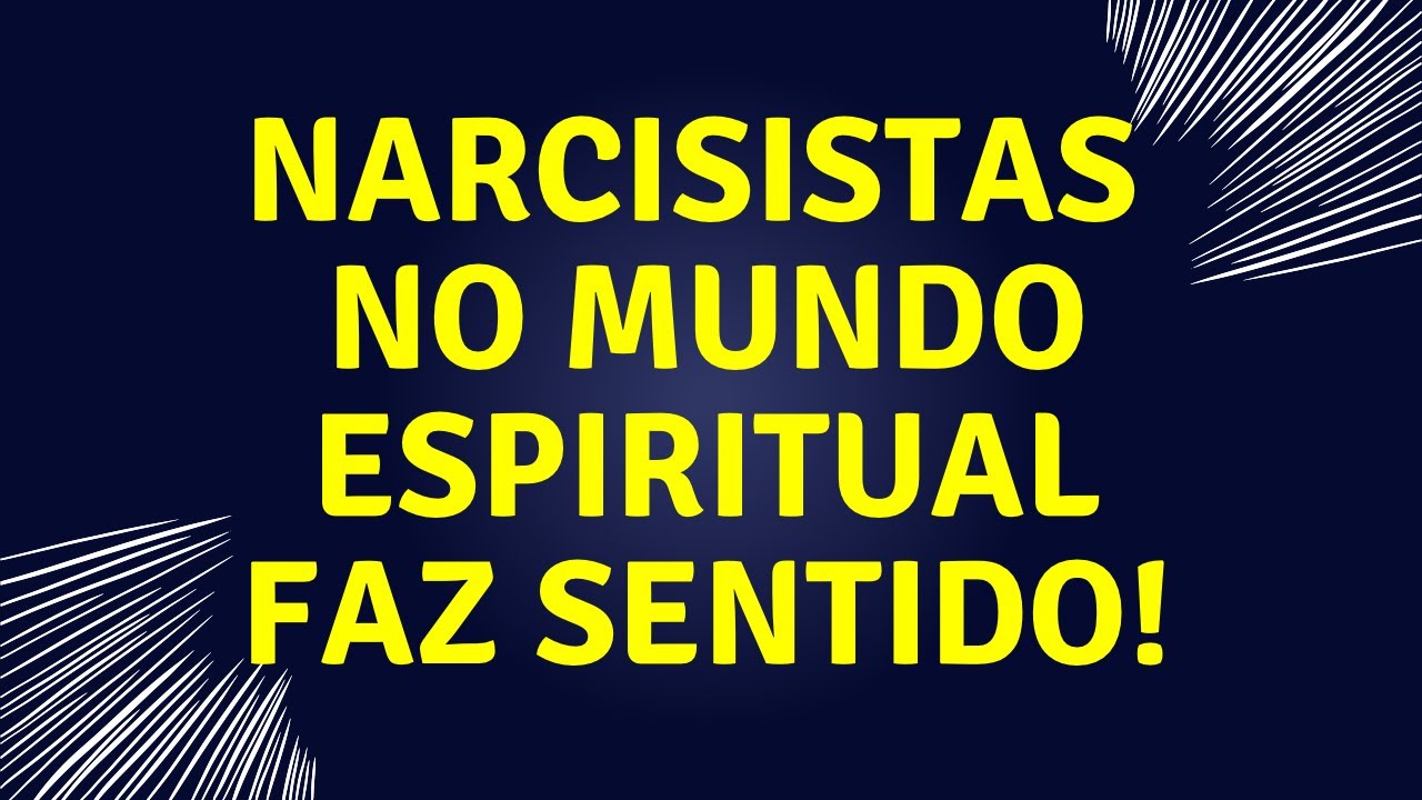NARCISISTAS NO MUNDO ESPIRITUAL FAZ SENTIDO!
