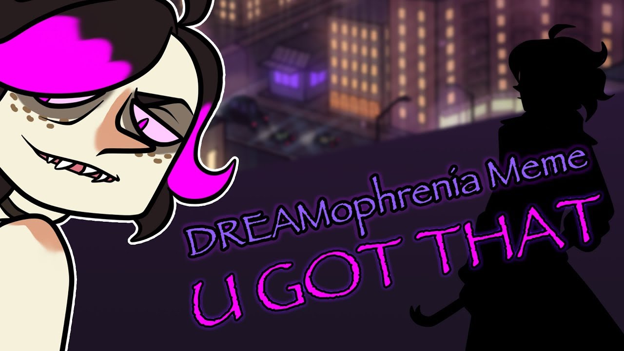 DREAMophrenia Meme |  U Got That