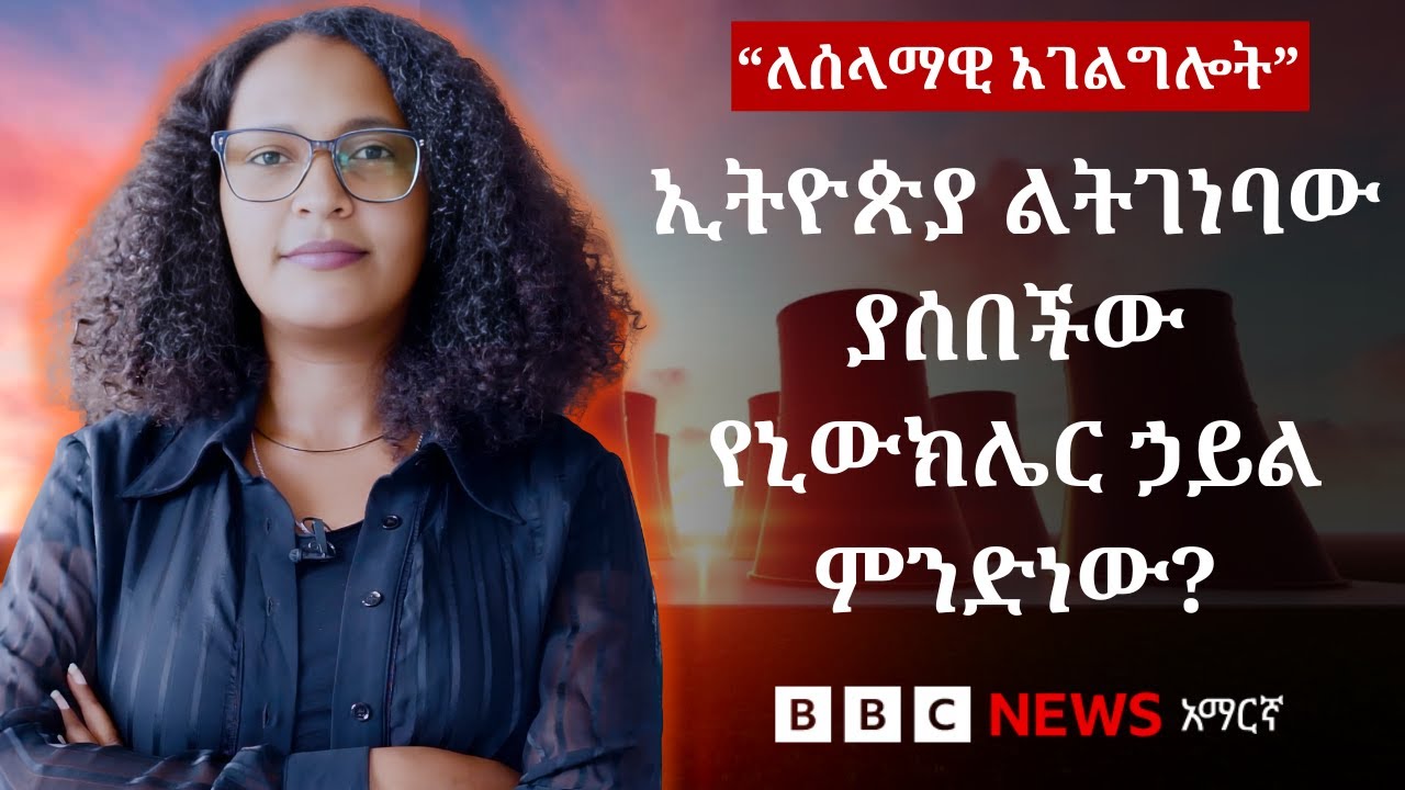 ከሕዳሴ ግድብ ይስተካከላል የተባለው የኢትዮጵያ ኒውክሌር ኃይል ማመንጫ ምንድን ነው? | BBC News አማርኛ