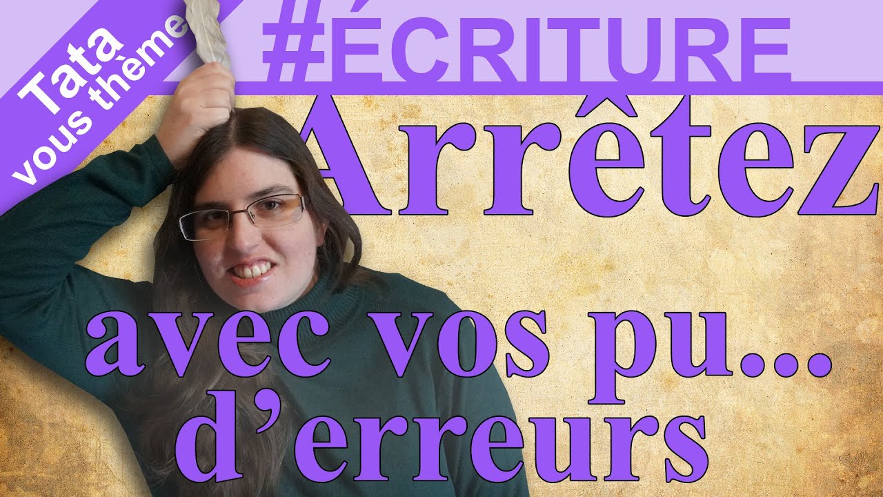 [Tata vous Thème] ✒️ #ÉCRITURE​ - Arrêtez avec vos pu... d’erreurs ! 😡