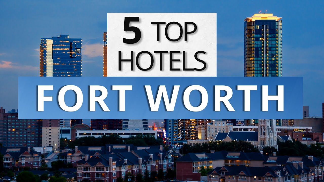 Top 5 Hotels in Fort Worth, Texas, Best Hotel Recommendations