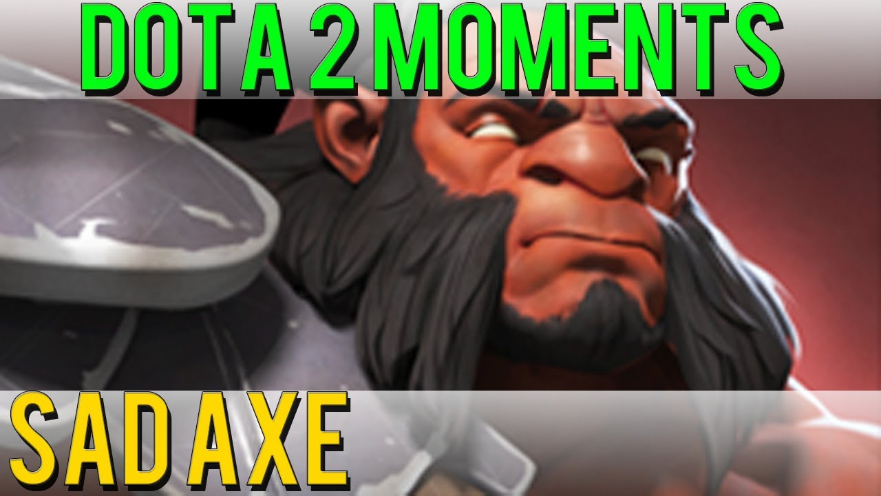 Dota 2 Moments - Sad Axe