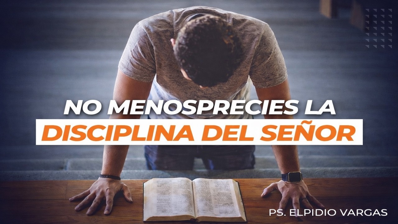 NO MENOSPRECIES LA DISCIPLINA DEL SEÑOR/PASTOR ELPIDIO VARGAS