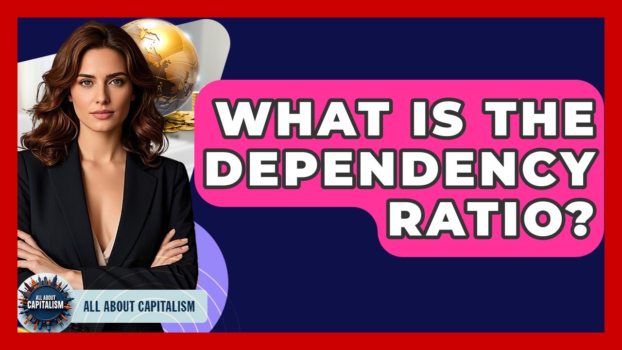 What Is The Dependency Ratio? - All About Capitalism