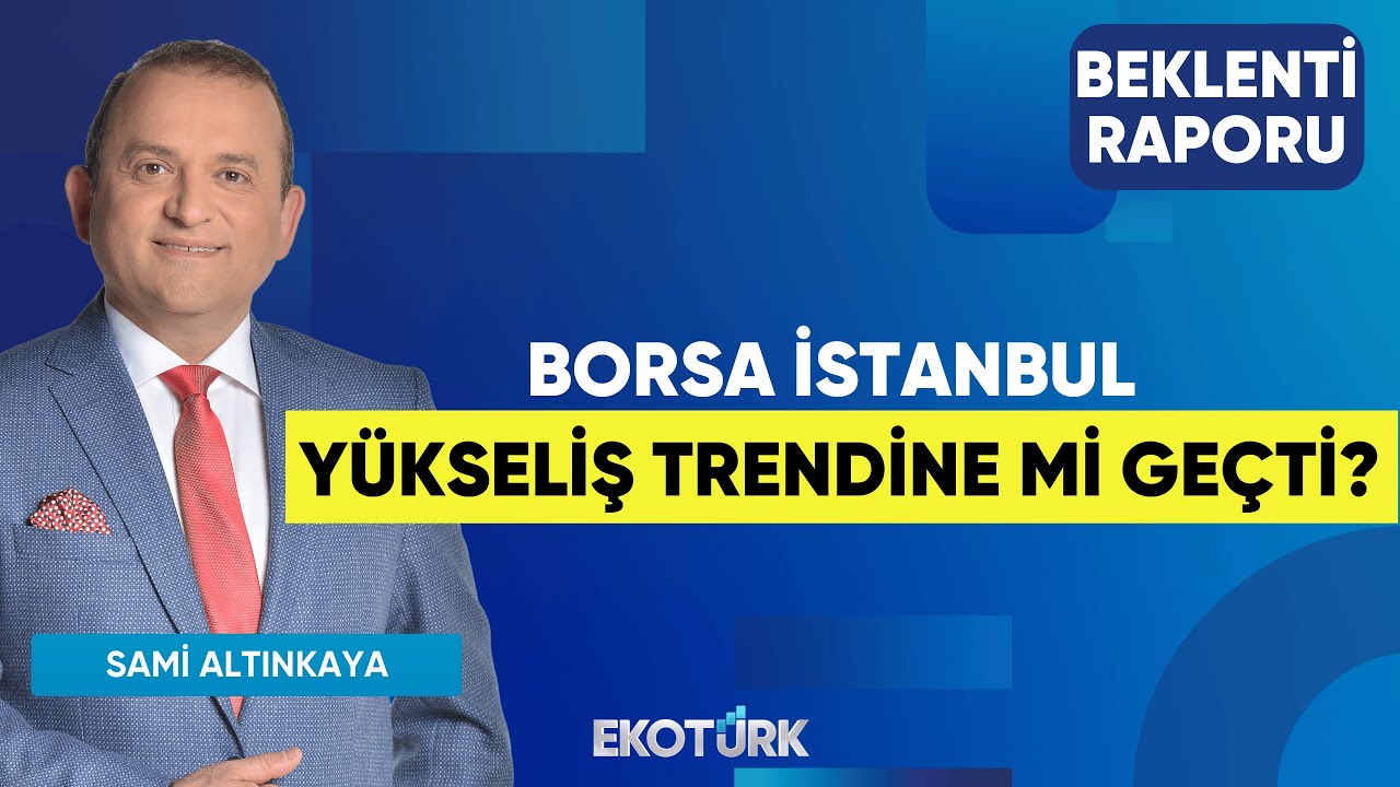 Borsa İstanbul Yükseliş Trendine mi Geçti? | Serhan Yenigün | Özgür Çandır | Beklenti Raporu